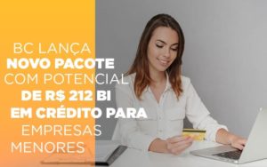 Bc Lanca Novo Pacote Com Potencial De R 212 Bi Em Credito Para Empresas Menores - Contabilidade em Itaperuçu- Ribas Contabilidade